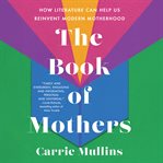 The Book of Mothers : How Literature Can Help Us Reinvent Modern Motherhood cover image cdn