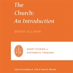 The Church : An Introduction. Short Studies in Systematic Theology cover image cdn