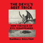 The Devil's Best Trick : How the Face of Evil Disappeared cover image cdn