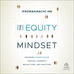The Equity Mindset : Designing Human Spaces Through Journeys, Reflections and Practices cover image cdn