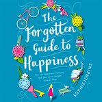 The forgotten guide to happiness : you can lose your memory, but you never forget how to love cover image cdn