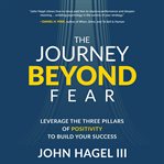 The Journey Beyond Fear : Leverage the Three Pillars of Positivity to Build Your Success cover image cdn