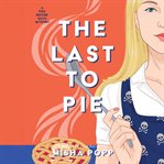 The Last to Pie : Pies Before Guys Mystery cover image cdn