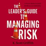 The Leader's Guide to Managing Risk : A Proven Method to Build Resilience and Reliability cover image cdn