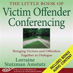 The Little Book of Victim Offender Conferencing : Bringing Victims and Offenders Together In Dialogue. Little Books of Justice & Peacebuilding cover image cdn