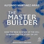 The Master Builder : How the New Science of the Cell Is Rewriting the Story of Life cover image cdn