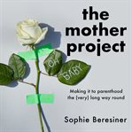 The Mother Project : Making it to parenthood the (very) long way round cover image cdn