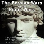 The Persian Wars and the Punic Wars : The History of the Ancient Greek and Roman Victories That Preserved Western Civilization cover image cdn