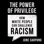 The Power of Privilege : How White People Can Challenge Racism cover image cdn