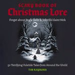 The Scary Book of Christmas Lore : 50 Terrifying Yuletide Tales from Around the World cover image cdn