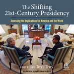 The Shifting Twenty-First Century Presidency : Assessing the Implications for America and the World cover image cdn