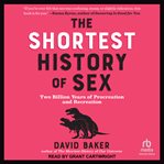 The Shortest History of Sex : Two Billion Years of Procreation and Recreation cover image cdn