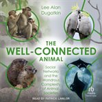 The Well-Connected Animal : Social Networks and the Wondrous Complexity of Animal Societies cover image cdn
