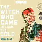 The Witch Who Came In From The Cold : Book 2. Witch Who Came In From The Cold cover image cdn