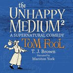 Tom Fool : A Supernatural Comedy. Unhappy Medium cover image cdn