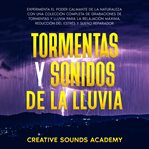 Tormentas y sonidos de la lluvia : experimenta el poder calmante de la naturaleza con una colección c cover image cdn