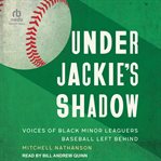 Under Jackie's Shadow : Voices of Black Minor Leaguers Baseball Left Behind cover image cdn