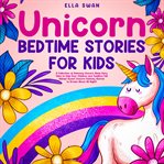 Unicorn Bedtime Stories for Kids : A Collection of Relaxing Unicorn Sleep Fairy Tales to Help Your cover image cdn