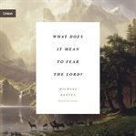 What Does It Mean to Fear the Lord? cover image cdn