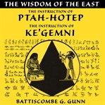 The wisdom of the east : the instruction of Ptah-hotep ; the instruction of Ke'gemni cover image cdn