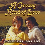 A Groovy Kind of Love : Timeless '60s Pop cover image cdn