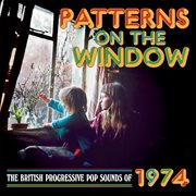 Patterns On The Window : The British Progressive Pop Sounds Of 1974 cover image cdn