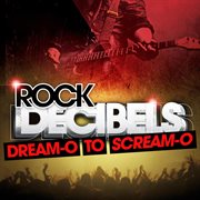 Rock Decibels : Dream-O to Scream-O cover image cdn