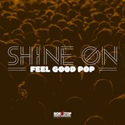 Shine On : Feel Good Pop cover image cdn
