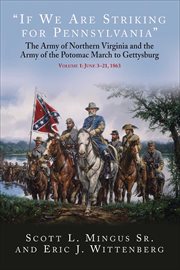 "If We Are Striking for Pennsylvania", Volume 1 : June 3–21, 1863. The Army of Northern Virginia and the Army of the Potomac March to Gettysburg cover image cdn
