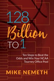 128 billion to 1 : ten steps to beat the odds and win your NCAA tourney office pool cover image cdn