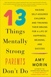13 Things Mentally Strong Parents Don't Do : Raising Self-Assured Children and Training Their Brains for a Life of Happiness, Meaning, and Succes cover image cdn