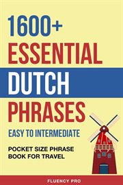 1600+ Essential Dutch Phrases : Easy to Intermediate. Pocket Size Phrase Book for Travel cover image cdn