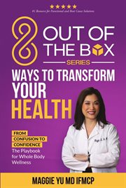 8 Out of the Box Ways to Transform Your Health : From Confusion to Confidence. The Playbook for Whole Body Wellness cover image cdn