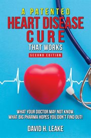 A (Patented) Heart Disease Cure That Works! : What Your Doctor May Not Know. What Big Pharma Hopes cover image cdn