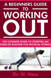 A Beginners Guide to Working Out : The Ultimate Guide to Starting an Exercise Routine for Physical Fi cover image cdn