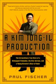 A Kim Jong-Il Production : The Extraordinary True Story of a Kidnapped Filmmaker, His Star Actress, and a Young Dictator's Rise cover image cdn