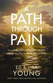 A Path through Pain : How Faith Deepens and Joy Grows through What You Would Never Choose cover image cdn