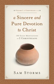 A Sincere and Pure Devotion to Christ (Volume 1, 2 Corinthians 1-6) : 100 Daily Meditations on 2 Corinthians cover image cdn