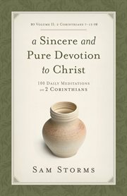 A Sincere and Pure Devotion to Christ (Volume 2, 2 Corinthians 7-13) : 100 Daily Meditations on 2 Corinthians cover image cdn