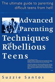 Advanced Parenting Techniques of Rebellious Teens : The Ultimate Guide to Parenting Difficult Teens F cover image cdn