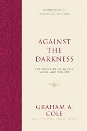Against the Darkness : The Doctrine of Angels, Satan, and Demons. Foundations of Evangelical Theology cover image cdn