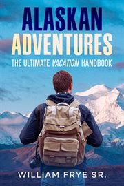 Alaskan Adventures : The Ultimate Vacation Handbook cover image cdn
