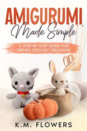 Amigurumi Made Simple : A Step-By-Step Guide for Trendy Crochet Creations cover image cdn
