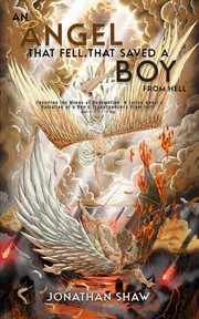 An Angel That Fell, That Saved a Boy From Hell : "Unveiling the Wings of Redemption. A Fallen Angel's Salvation of a Boy's Transcendence From Hell" cover image cdn