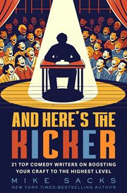 And Here's the Kicker : 21 Top Comedy Writers on Boosting Your Craft to the Highest Level cover image cdn
