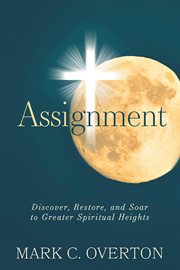 Assignment : Discover, Restore, and Soar to Greater Spiritual Heights cover image cdn