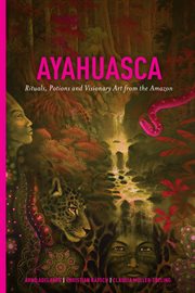 Ayahuasca : Rituals, Potions and Visionary Art From the Amazon cover image cdn