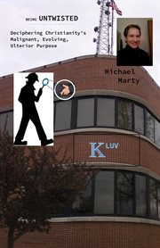 Being Untwisted : Deciphering Christianity's Malignant, Evolving, Ulterior Purpose cover image cdn