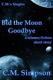 Bid the Moon Goodbye : C.M.'s Singles cover image cdn