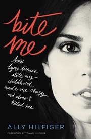 Bite Me : How Lyme Disease Stole My Childhood, Made Me Crazy, and Almost Killed Me cover image cdn